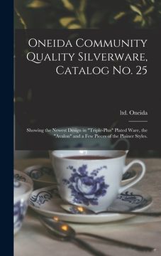 portada Oneida Community Quality Silverware, Catalog No. 25: Showing the Newest Design in "triple-plus" Plated Ware, the "Avalon" and a Few Pieces of the Plai (en Inglés)