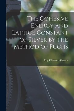 portada The Cohesive Energy and Lattice Constant of Silver by the Method of Fuchs (en Inglés)