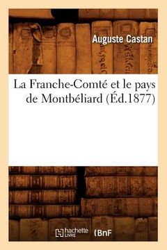 portada La Franche-Comté Et Le Pays de Montbéliard, (Éd.1877) (in French)