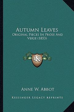 portada autumn leaves: original pieces in prose and verse (1853) (en Inglés)