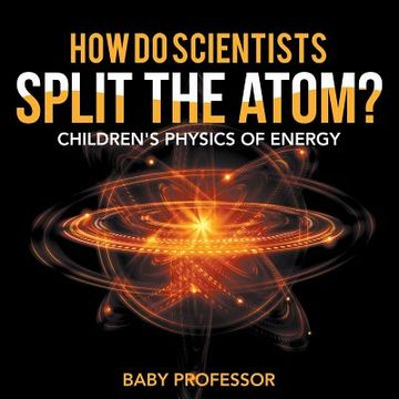 portada How Do Scientists Split the Atom? Children's Physics of Energy (en Inglés)