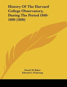 portada history of the harvard college observatory, during the period 1840-1890 (1890) (en Inglés)