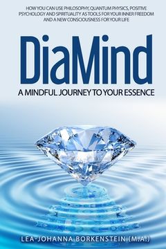 portada DiaMind A mindful journey to Your essence: How Philosophy, Quantum physics, Positive Psychology and Spirituality are your tool for developing your inn (en Inglés)