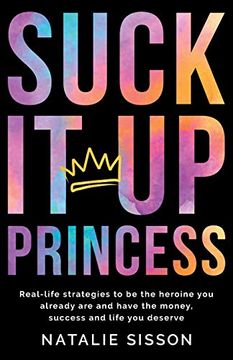 portada Suck it up, Princess: Real Life Strategies to be the Heroine you Already are and Have the Money, Success and Life you Deserve (en Inglés)