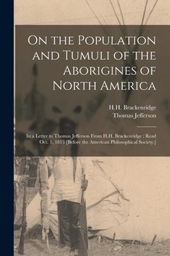 portada On the Population and Tumuli of the Aborigines of North America: in a Letter to Thomas Jefferson From H.H. Brackenridge; Read Oct. 1, 1813 [before the (en Inglés)