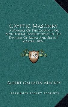 portada cryptic masonry: a manual of the council or monitorial instructions in the degrees of royal and select master (1897) (en Inglés)