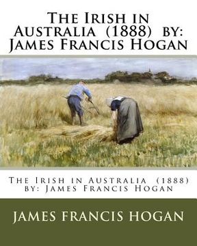 portada The Irish in Australia (1888) by: James Francis Hogan (en Inglés)