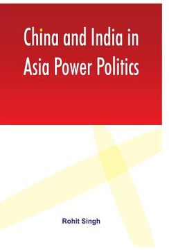 portada China and India in Asia Power Politics (en Inglés)