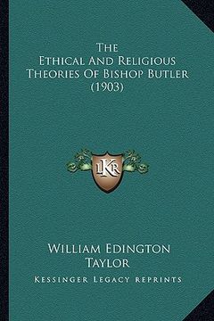 portada the ethical and religious theories of bishop butler (1903) the ethical and religious theories of bishop butler (1903) (en Inglés)