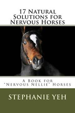 portada 17 Natural Solutions for Nervous Horses: A Book for "Nervous Nellie" Horses (en Inglés)