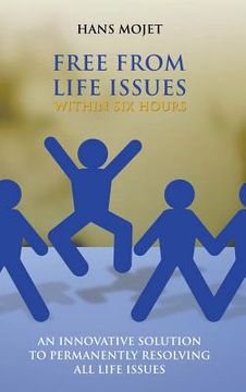 portada Free From Life Issues Within Six Hours: An Innovative Solution To Permanently Resolving All Life Issues (en Inglés)