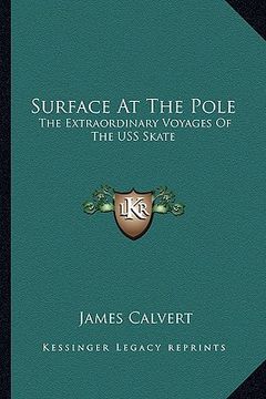 portada surface at the pole: the extraordinary voyages of the uss skate (en Inglés)