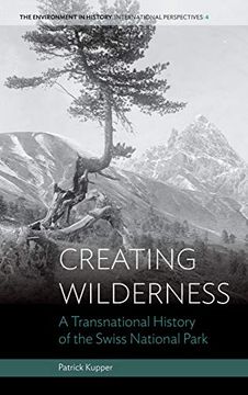 portada Creating Wilderness: A Transnational History of the Swiss National Park (Environment in History: International Perspectives) (in English)