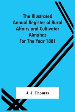 portada The Illustrated Annual Register Of Rural Affairs And Cultivator Almanac For The Year 1881 (en Inglés)