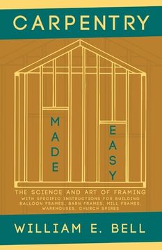 portada Carpentry Made Easy - The Science and Art of Framing - With Specific Instructions for Building Balloon Frames, Barn Frames, Mill Frames, Warehouses, C (en Inglés)
