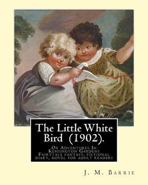 portada The Little White Bird (1902). By: J. M. Barrie: The Little White Bird Or Adventures In Kensington Gardens (in English)