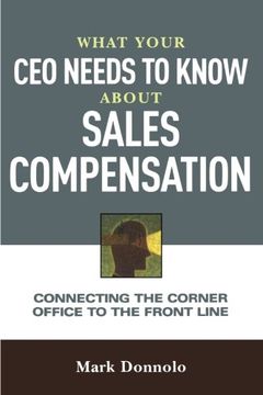 portada What Your CEO Needs to Know About Sales Compensation: Connecting the Corner Office to the Front Office (en Inglés)