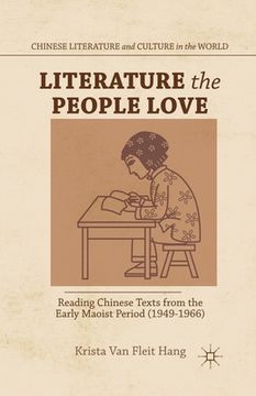 portada Literature the People Love: Reading Chinese Texts from the Early Maoist Period (1949-1966) (en Inglés)