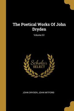portada The Poetical Works Of John Dryden; Volume 61 (en Inglés)