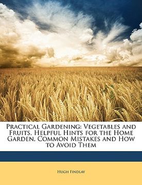 portada practical gardening: vegetables and fruits, helpful hints for the home garden, common mistakes and how to avoid them (en Inglés)