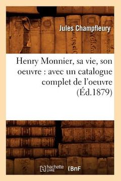 portada Henry Monnier, Sa Vie, Son Oeuvre: Avec Un Catalogue Complet de l'Oeuvre (Éd.1879) (en Francés)