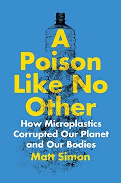 portada A Poison Like no Other: How Microplastics Corrupted our Planet and our Bodies (en Inglés)