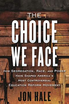 portada The Choice we Face: How Segregation, Race, and Power Have Shaped Americas Most Controversial Education Reform Movement (en Inglés)