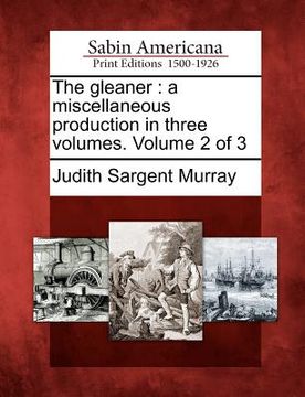 portada the gleaner: a miscellaneous production in three volumes. volume 2 of 3 (en Inglés)