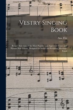 portada Vestry Singing Book: Being a Selection of the Most Popular and Approved Tunes and Hymns Now Extant, Designed for Social and Religious Meeti (en Inglés)