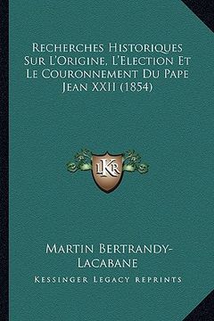 portada Recherches Historiques Sur L'Origine, L'Election Et Le Couronnement Du Pape Jean XXII (1854) (en Francés)