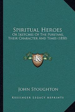 portada spiritual heroes: or sketches of the puritans, their character and times (1850)