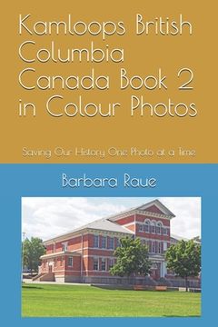 portada Kamloops British Columbia Canada Book 2 in Colour Photos: Saving Our History One Photo at a Time (en Inglés)