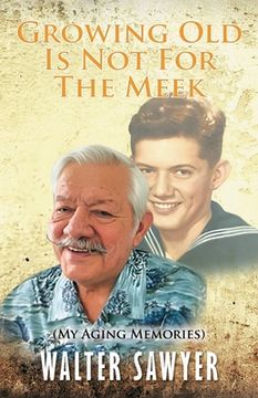 portada Growing Old Is Not For The Meek: My Aging Memories (en Inglés)