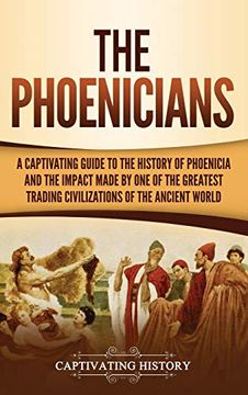 portada The Phoenicians: A Captivating Guide to the History of Phoenicia and the Impact Made by one of the Greatest Trading Civilizations of the Ancient World (in English)