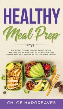 portada Healthy Meal Prep: The Secret to Make Healthy Eating Easier than Ever Before with a Delicious, Easy and Time Saving 6 Week Meal Prep Plan (en Inglés)