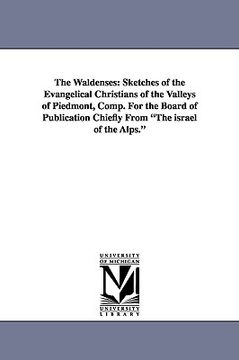 portada the waldenses: sketches of the evangelical christians of the valleys of piedmont, comp. for the board of publication chiefly from "th (en Inglés)