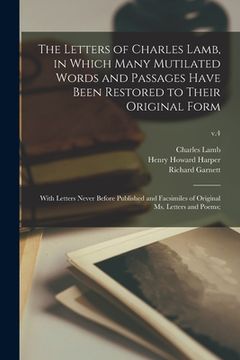 portada The Letters of Charles Lamb, in Which Many Mutilated Words and Passages Have Been Restored to Their Original Form; With Letters Never Before Published (en Inglés)