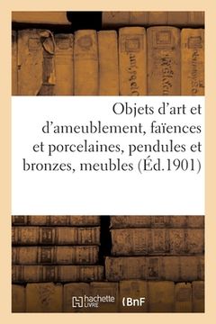 portada Objets d'Art Et d'Ameublement, Faïences Et Porcelaines, Objets Variés, Pendules Et Bronzes, Meubles (en Francés)