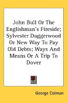 portada john bull or the englishman's fireside; sylvester daggerwood or new way to pay old debts; ways and means or a trip to dover