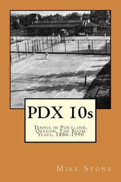 portada PDX 10s; Tennis in Portland, Oregon, The Boom Years, 1886-1990 (en Inglés)