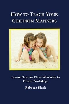 portada How to Teach Your Children Manners: Lesson Plans for Those Who Wish to Present Workshops (en Inglés)