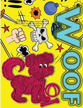 portada Swearing Dogs: A Hilarious Swear Word Adult Coloring Book: Fun Sweary Colouring: Adorable Dogs with Filthy Mouths...