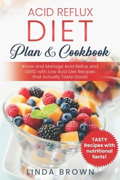portada Acid Reflux Diet Plan & Cookbook: Know and Manage Acid Reflux and GERD with Low Acid Diet Recipes that Actually Taste Good! (en Inglés)