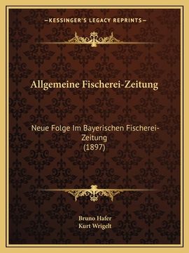 portada Allgemeine Fischerei-Zeitung: Neue Folge Im Bayerischen Fischerei-Zeitung (1897) (en Alemán)