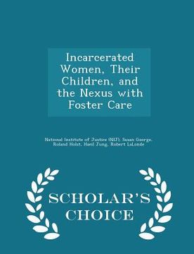 portada Incarcerated Women, Their Children, and the Nexus with Foster Care - Scholar's Choice Edition (en Inglés)