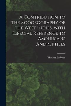 portada A Contribution to the Zoögeography of the West Indies, With Especial Reference to Amphibians Andreptiles