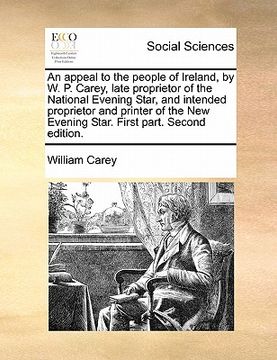 portada an  appeal to the people of ireland, by w. p. carey, late proprietor of the national evening star, and intended proprietor and printer of the new even