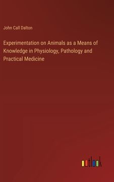 portada Experimentation on Animals as a Means of Knowledge in Physiology, Pathology and Practical Medicine