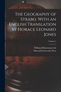 portada The Geography of Strabo. With an English Translation by Horace Leonard Jones; Volume 5 (en Inglés)