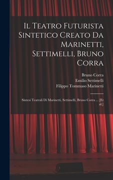 portada Il Teatro futurista sintetico creato da Marinetti, Settimelli, Bruno Corra: Sintesi teatrali di Marinetti, Settimelli, Bruno Corra ... [et al.] (en Italiano)